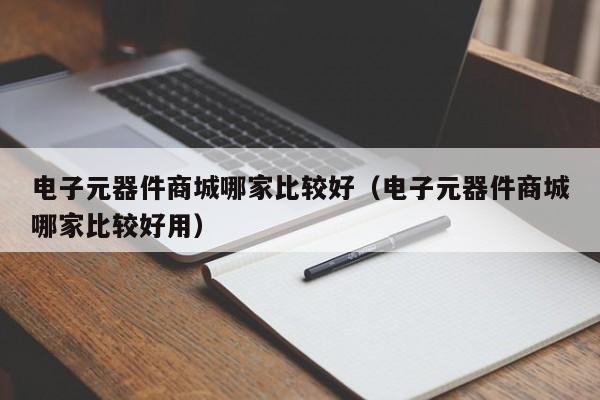 亿博电竞 亿博官网电子元器件商城哪家比较好（电子元器件商城哪