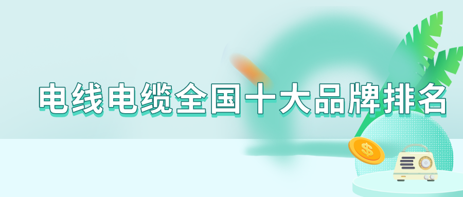 亿博电竞 亿博官网2021年电线电缆全国十大品牌排名